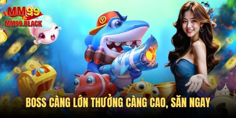 Boss càng lớn thưởng càng cao, săn ngay