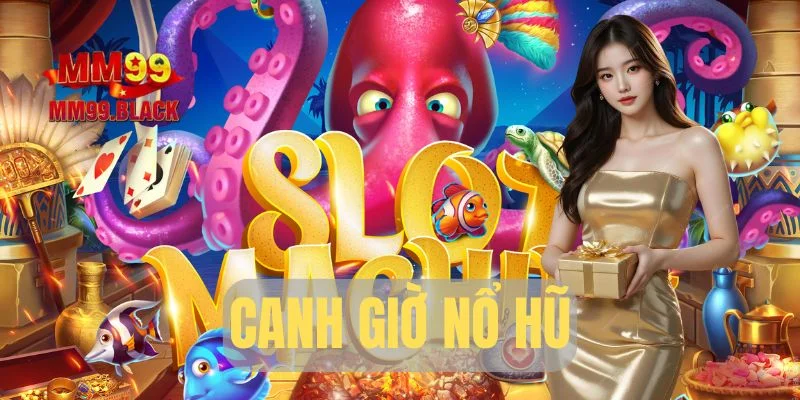 Canh giờ vàng nổ hũ
