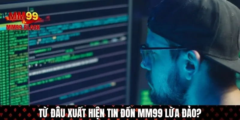 Lý giải xuất hiện tin đồn MM99 lừa đảo?