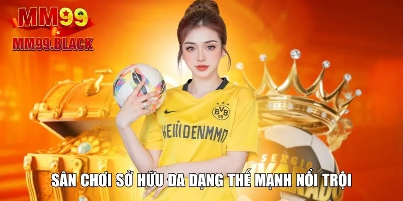 Sân chơi sở hữu đa dạng thế mạnh nổi trội