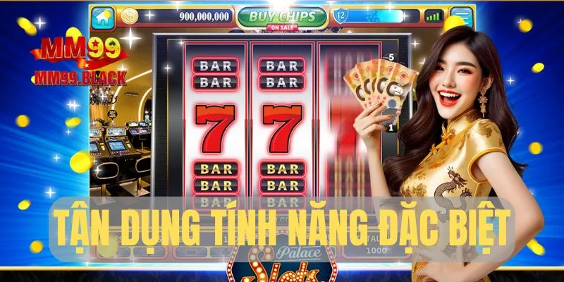 Tận dụng tính năng đặc biệt