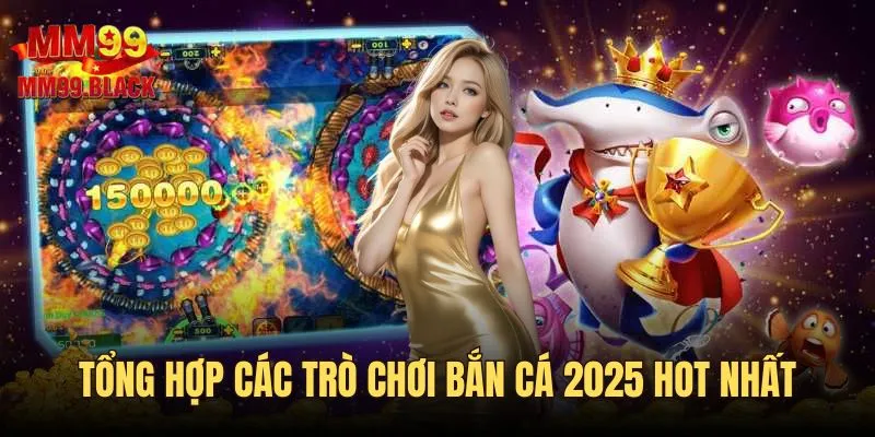 Tổng hợp các trò chơi bắn cá đổi thưởng 2025 hot