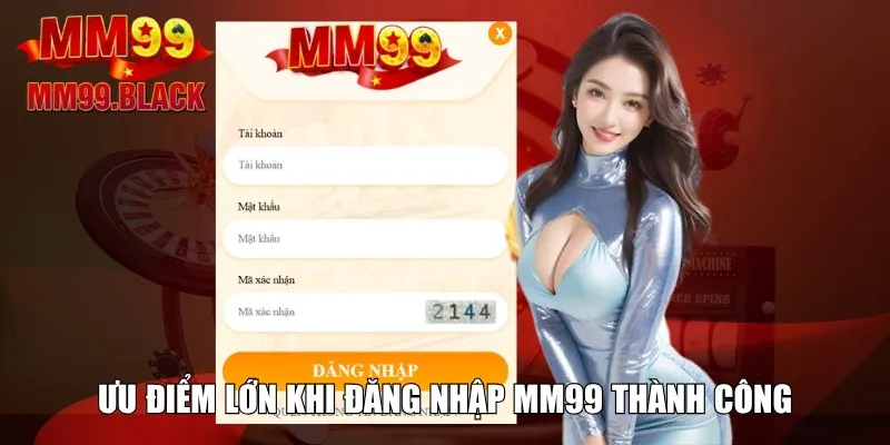 Ưu điểm lớn khi đăng nhập MM99 thành công